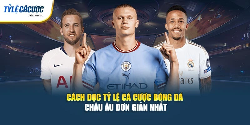 Cách đọc tỷ lệ cá cược bóng đá châu Âu đơn giản nhất