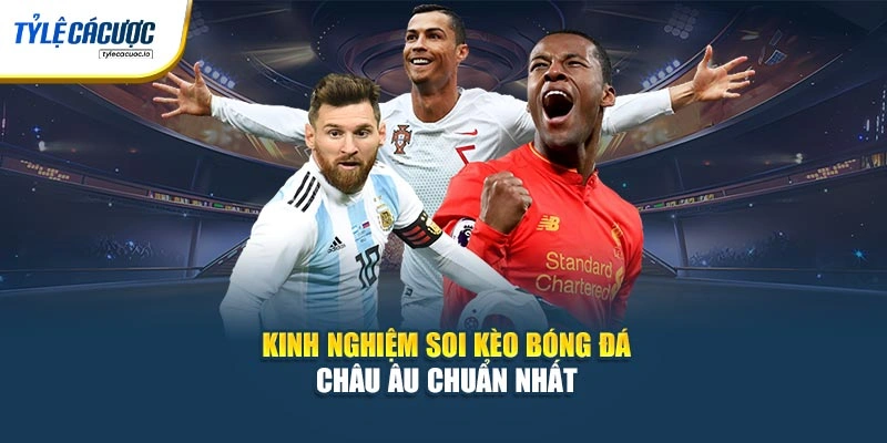 Kinh nghiệm soi kèo bóng đá châu Âu chuẩn nhất 