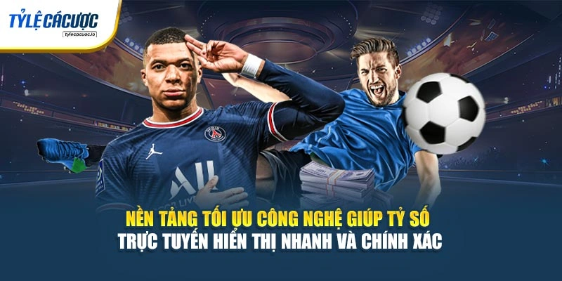 Nền tảng tối ưu công nghệ giúp tỷ số trực tuyến hiển thị nhanh và chính xác
