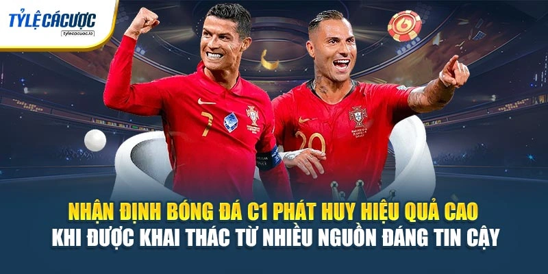 Nhận định bóng đá C1 phát huy hiệu quả cao khi được khai thác từ nhiều nguồn đáng tin cậy