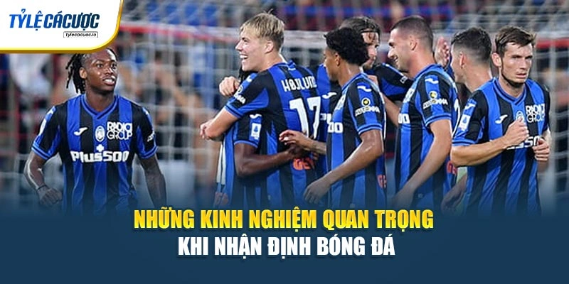 Những kinh nghiệm quan trọng khi nhận định bóng đá
