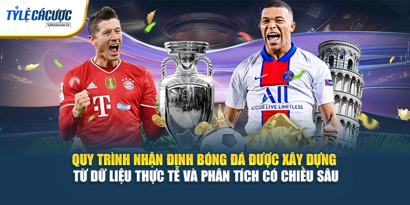 Quy trình nhận định bóng đá được xây dựng từ dữ liệu thực tế và phân tích có chiều sâu