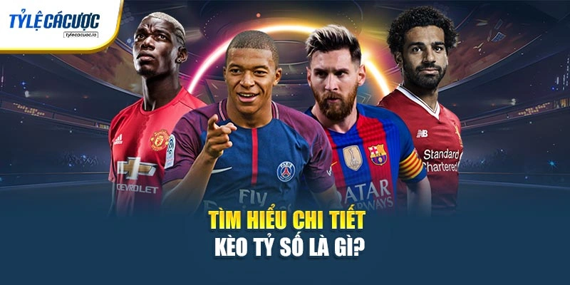 Tìm hiểu chi tiết kèo tỷ số là gì?