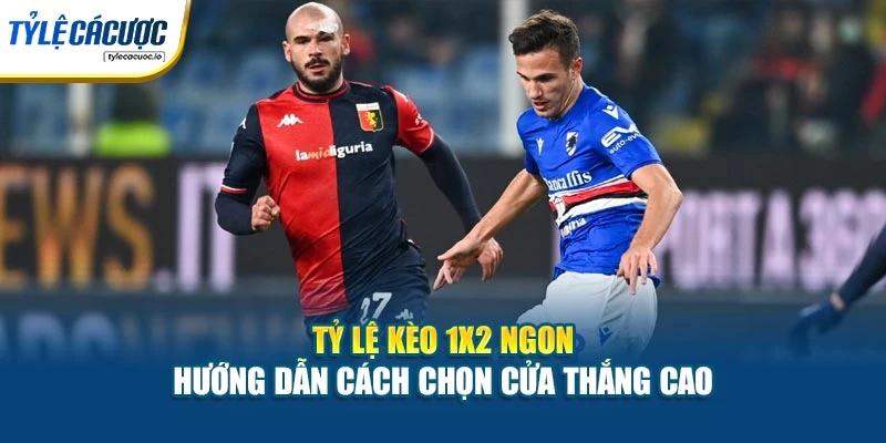 Tỷ Lệ Kèo 1X2 Ngon – Hướng Dẫn Cách Chọn Cửa Thắng Cao