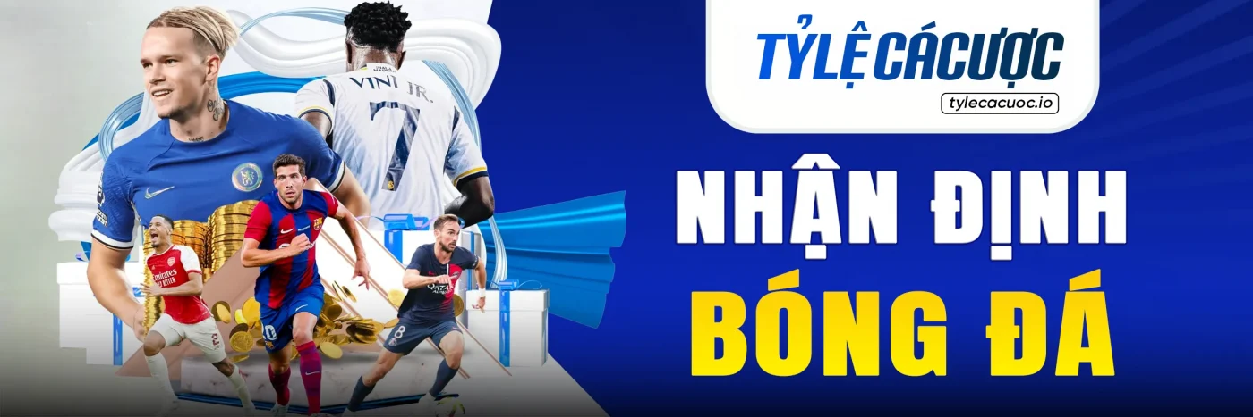Nhận định bóng đá chính xác, phân tích chuyên sâu