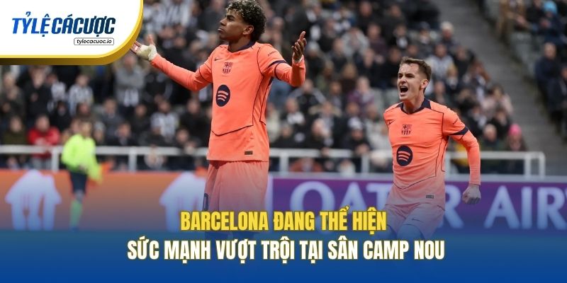 Barcelona đang thể hiện sức mạnh vượt trội tại sân Camp Nou