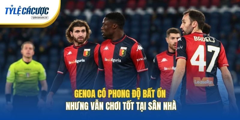 Genoa có phong độ bất ổn nhưng vẫn chơi tốt tại sân nhà