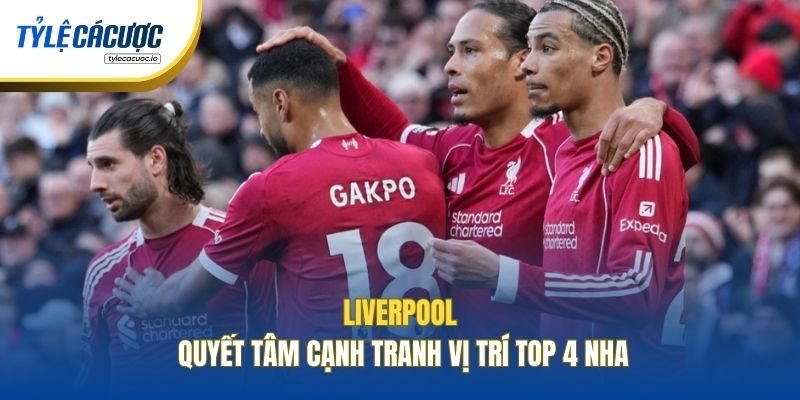 Liverpool quyết tâm cạnh tranh vị trí top 4 NHA
