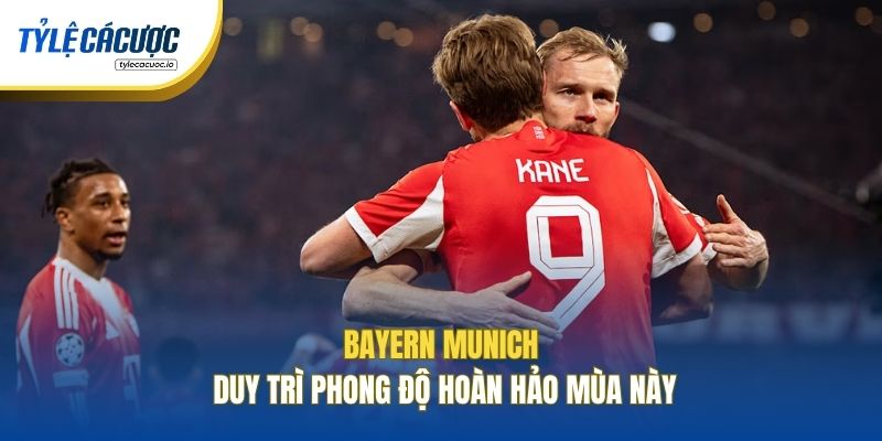 Bayern Munich duy trì phong độ hoàn hảo mùa này