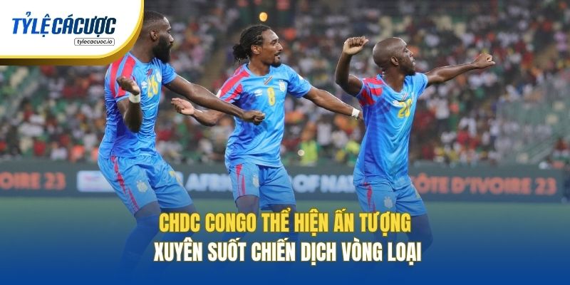 CHDC Congo thể hiện ấn tượng xuyên suốt chiến dịch vòng loại
