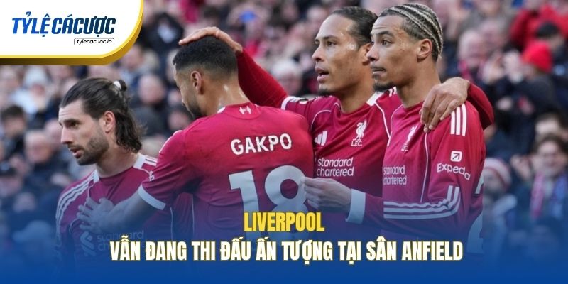 Liverpool vẫn đang thi đấu ấn tượng tại sân Anfield