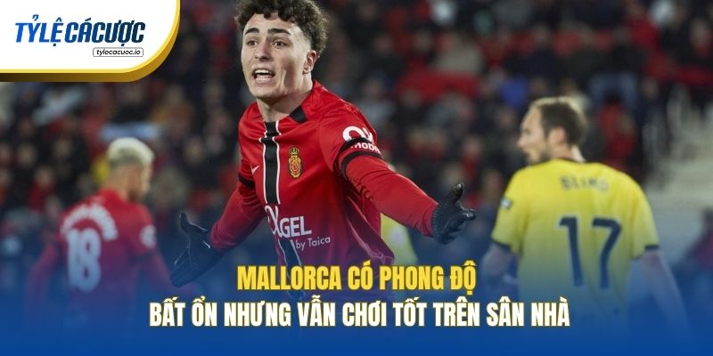 Mallorca có phong độ bất ổn nhưng vẫn chơi tốt trên sân nhà