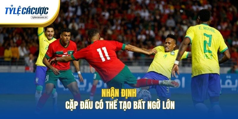 Nhận định cặp đấu có thể tạo bất ngờ lớn