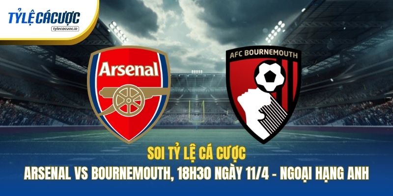 Soi Kèo Nhà Cái Arsenal Vs Bournemouth, 18h30 Ngày 11/4 - Ngoại Hạng Anh