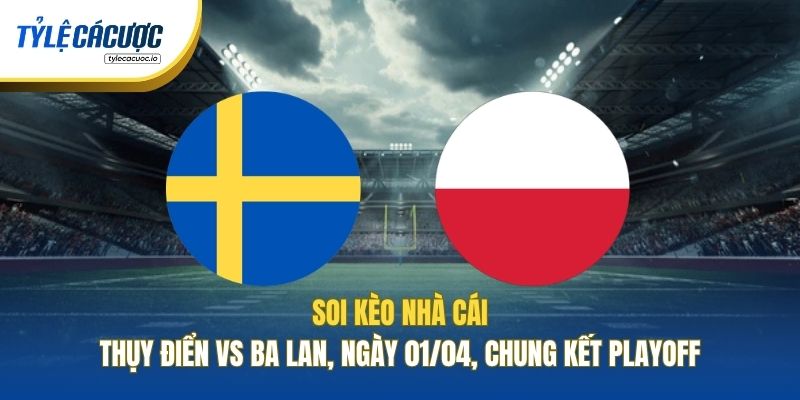 Soi Kèo Nhà Cái Thụy Điển Vs Ba Lan, Ngày 01/04, Chung Kết Playoff